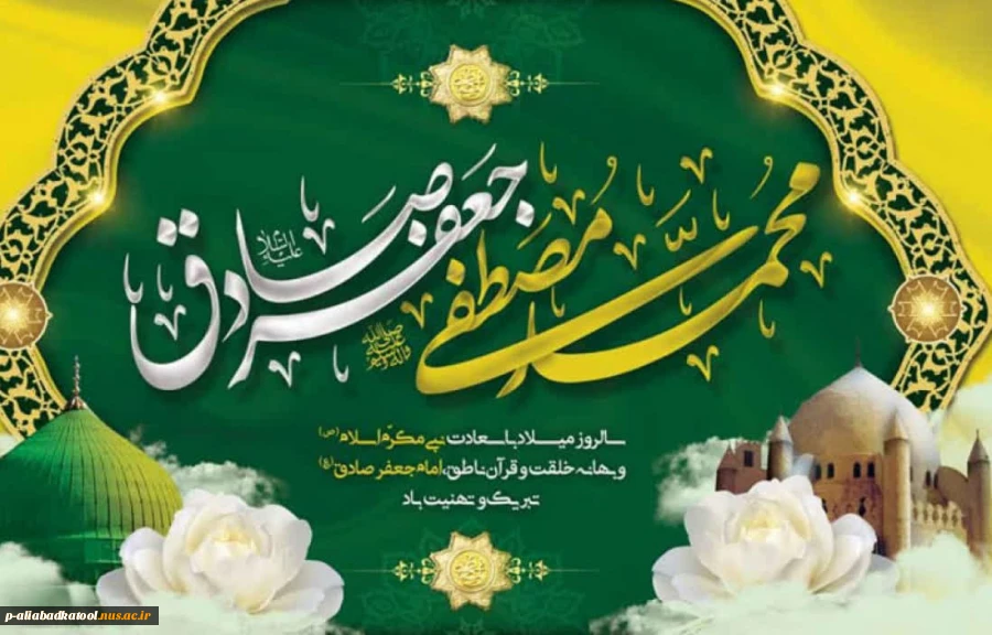 سالروز فرخنده میلاد پیامبر عظیم الشان اسلام،حضرت محمد مصطفی صل الله علیه وآله و میلاد مسعود ششمین اختر تابناک امامت  و ولایت حضرت امام جعفر صادق (ع) بر عموم مسلمین مبارک باد . 2